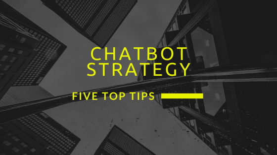 Chatbot Strategy: Five Top Tips