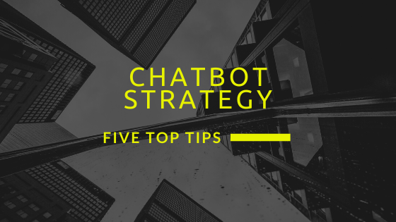 Chatbot Strategy Five Top Tips