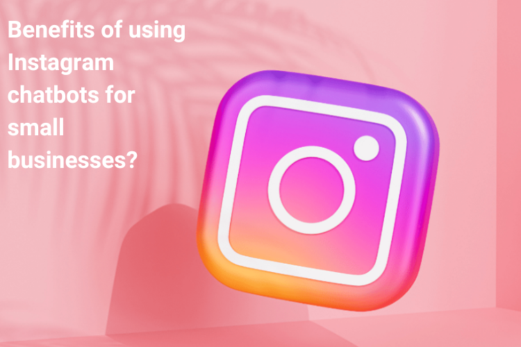What are some benefits of using Instagram chatbots for small businesses?