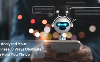 We Analyzed Your Business: 3 Ways Chatbots Can Help You Thrive