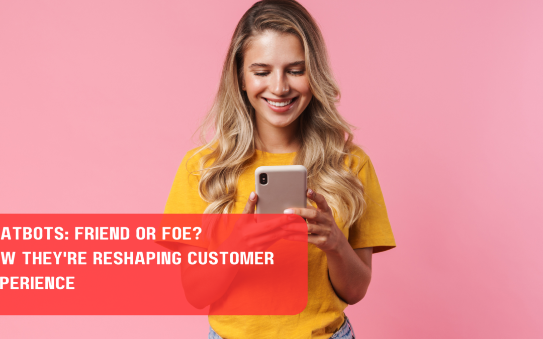 Chatbots: Friend or Foe? How They're Reshaping Customer Experience