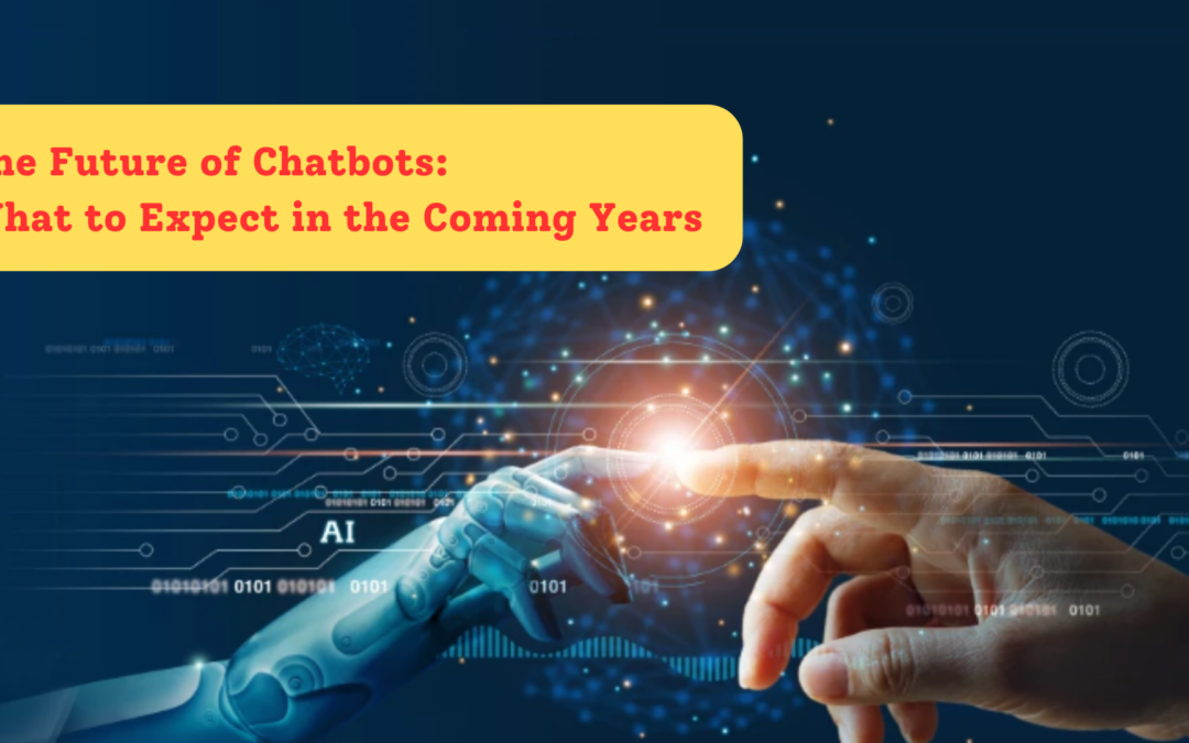 The Future of Chatbots: What to Expect in the Coming Years