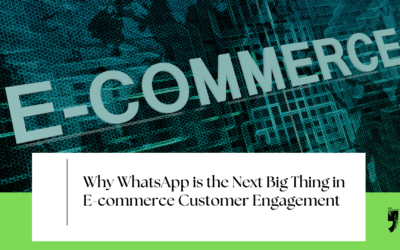 Why WhatsApp is the Next Big Thing in E-commerce Customer Engagement